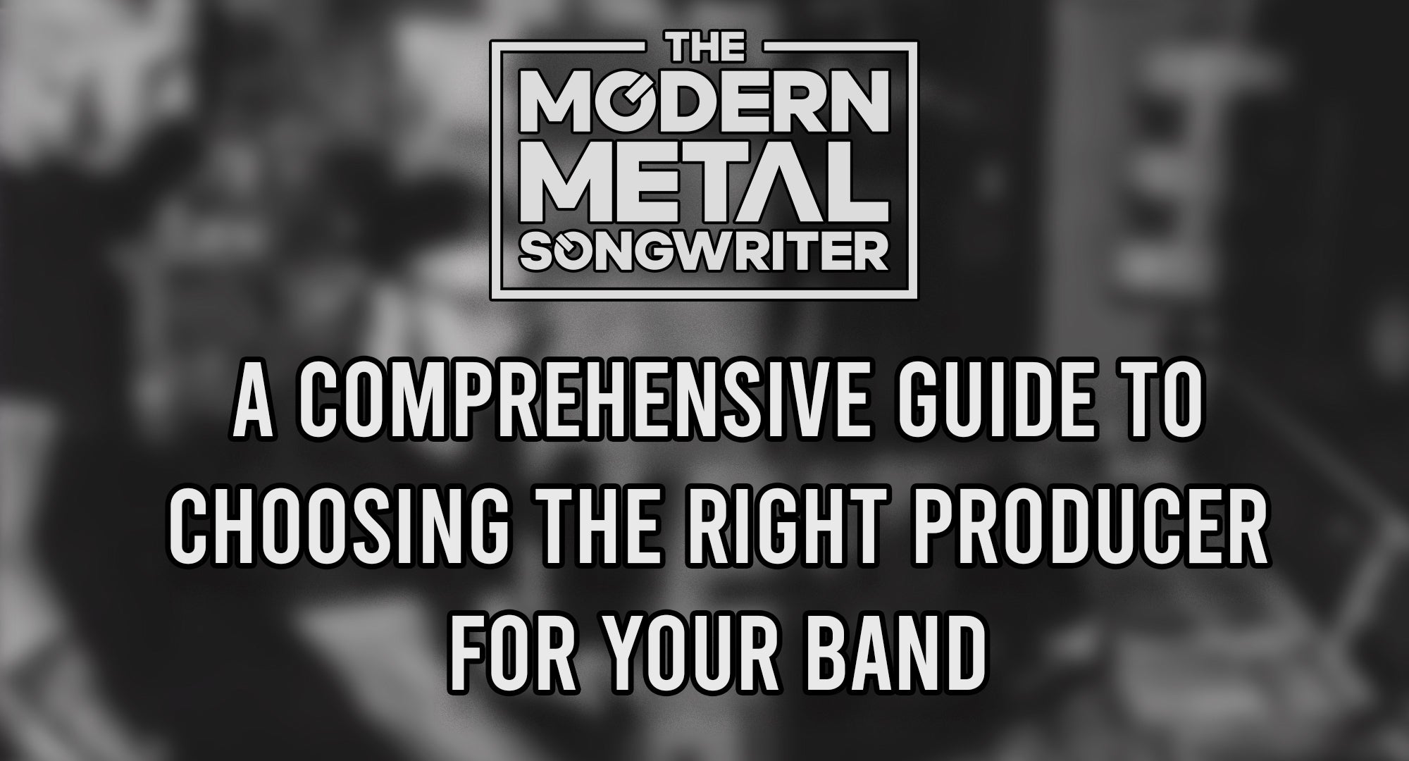 A Comprehensive Guide to Choosing the Right Producer For Your Band ModernMetalSongwriter graphic