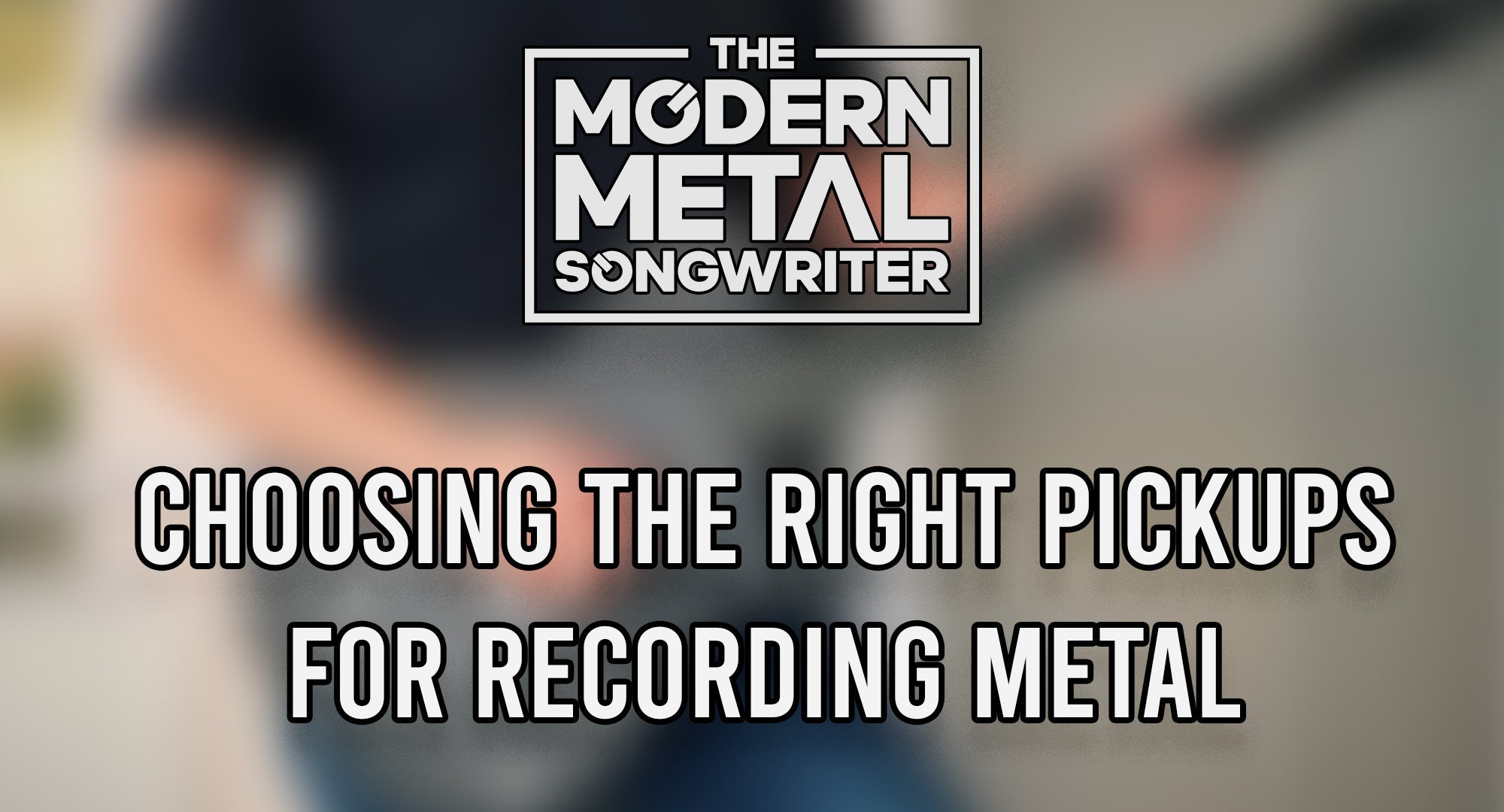 Choosing the Right Pickups for Recording Metal Guitar ModernMetalSongwriter graphic