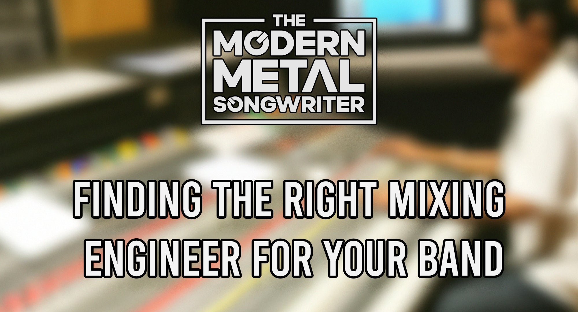 How to Find the Right Mixing Engineer For Your Rock Or Metal Band ModernMetalSongwriter graphic