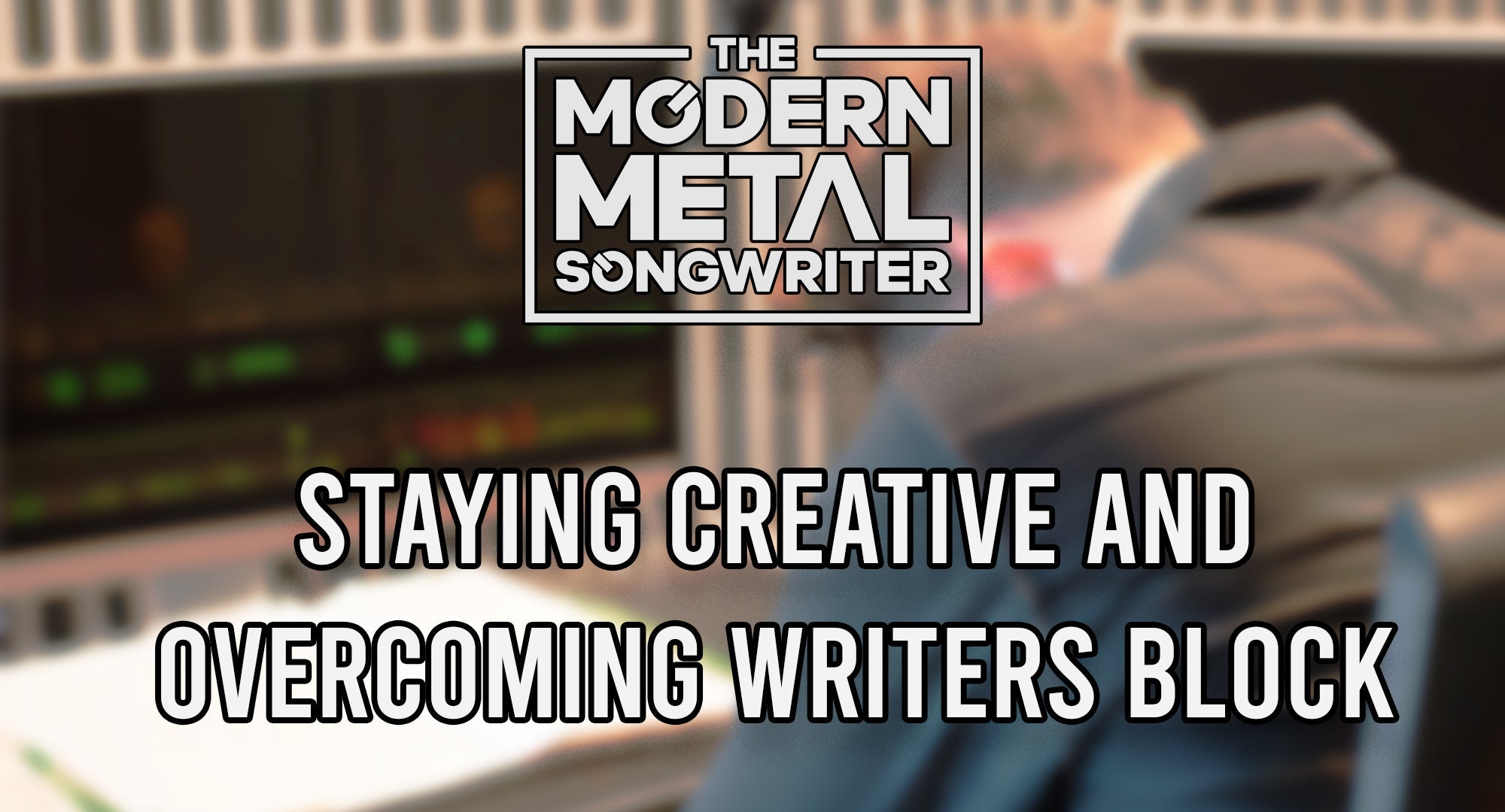 Staying Creative and Overcoming Writer's Block in the Studio ModernMetalSongwriter graphic